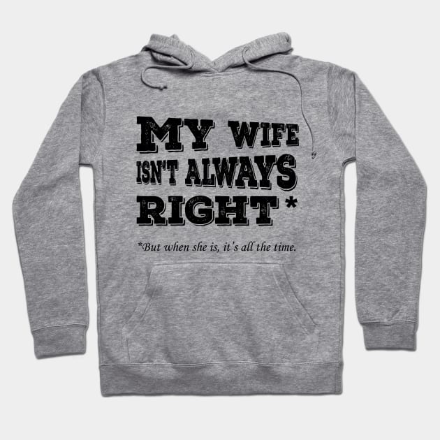 My Wife Isnt Always Right When She Its All The Time Hoodie by amalya